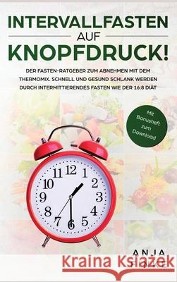 Intervallfasten auf Knopfdruck! Der Fasten-Ratgeber zum Abnehmen mit dem Thermomix. Schnell und gesund schlank werden durch Intermittierendes Fasten w Anja Finke 9781647802363 Astermann