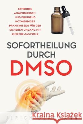Sofortheilung durch DMSO: Erprobte Anwendungen und dringend notwendiges Praxiswissen für den sicheren Umgang mit Dimethylsulfoxid Bergmann, Ulrich 9781647802585 Ub Medien