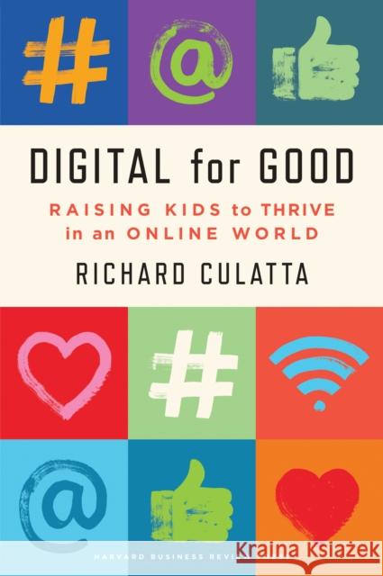 Digital for Good: Raising Kids to Thrive in an Online World Richard Culatta 9781647820169 Harvard Business Review Press