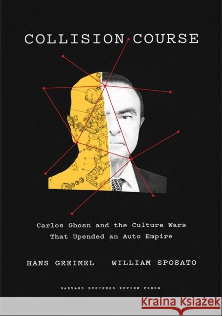 Collision Course: Carlos Ghosn and the Culture Wars That Upended an Auto Empire Hans Gremeil William Sposato 9781647820473 Harvard Business Review Press