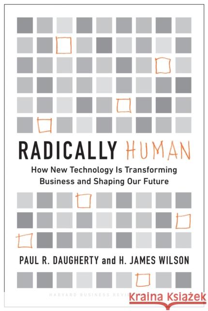 Radically Human: How New Technology Is Transforming Business and Shaping Our Future Paul Daugherty H. James Wilson 9781647821081