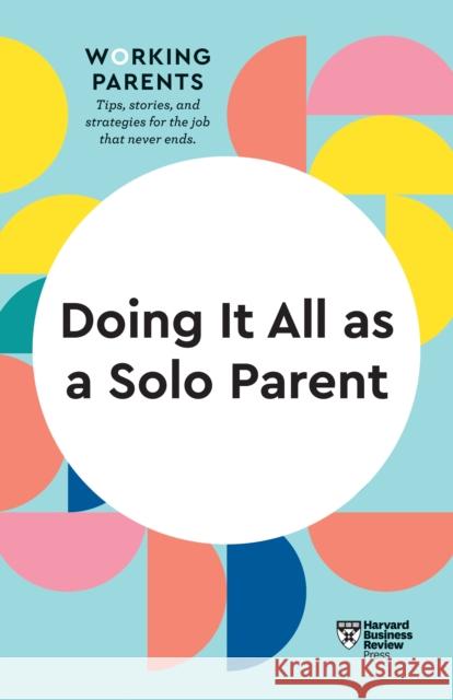 Doing It All as a Solo Parent (HBR Working Parents Series)  9781647822095 Harvard Business Review Press