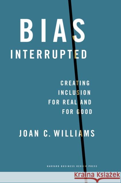 Bias Interrupted: Creating Inclusion for Real and for Good Joan C. Williams 9781647822729 Harvard Business Review Press