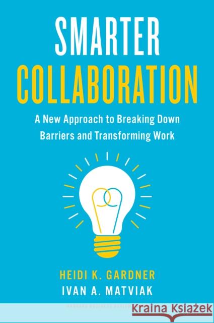 Smarter Collaboration: A New Approach to Breaking Down Barriers and Transforming Work Ivan A. Matviak 9781647822743 Harvard Business Review Press