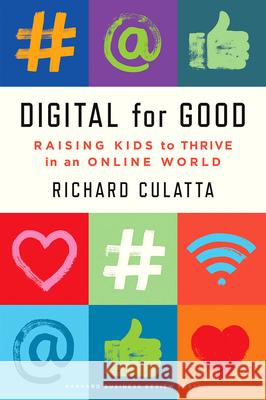 Digital for Good: Raising Kids to Thrive in an Online World Richard Culatta 9781647823214 International Society for Technology in Educa
