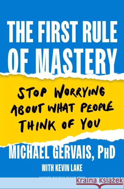 The First Rule of Mastery: Stop Worrying about What People Think of You Michael Gervais 9781647823245 Harvard Business Review Press