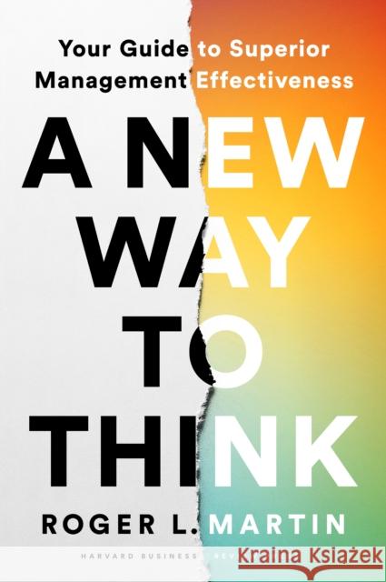 A New Way to Think: Your Guide to Superior Management Effectiveness Roger L. Martin 9781647823511