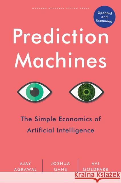 Prediction Machines: The Simple Economics of Artificial Intelligence, Updated and Expanded Avi Goldfarb 9781647824679