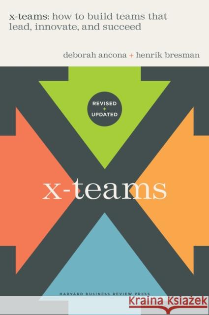 X-Teams, Updated Edition, With a New Preface: How to Build Teams That Lead, Innovate, and Succeed Henrik Bresman 9781647824761