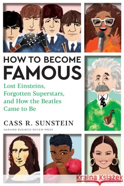 How to Become Famous: Lost Einsteins, Forgotten Superstars, and How the Beatles Came to Be Cass R. Sunstein 9781647825362 Harvard Business Review Press