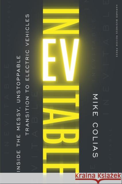 Inevitable: Inside the Messy, Unstoppable Transition to Electric Vehicles Mike Colias 9781647825386 Harvard Business Review Press