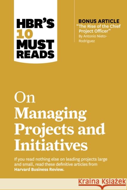 HBR's 10 Must Reads on Managing Projects and Initiatives Harvard Business Review 9781647826932 Harvard Business Review Press