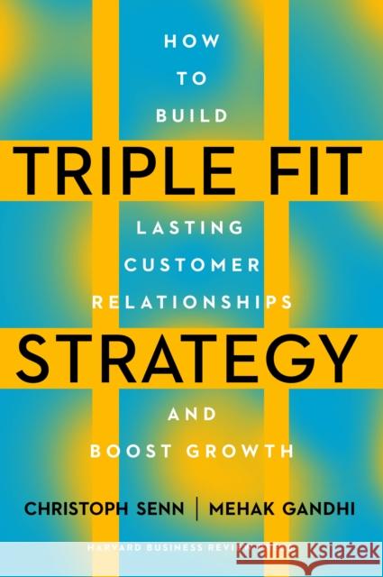 Triple Fit Strategy: How to Build Lasting Customer Relationships and Boost Growth Mehak Gandhi 9781647827144 Harvard Business Review Press