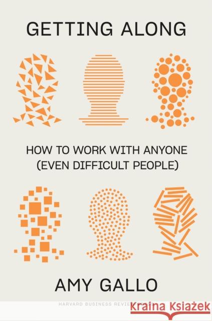 Getting Along: How to Work with Anyone (Even Difficult People) Amy Gallo 9781647827564 Harvard Business Review Press