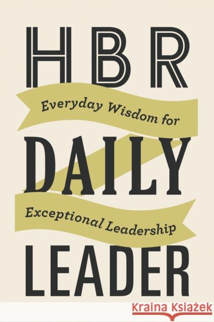 HBR Daily Leader: Everyday Wisdom for Exceptional Leadership Harvard Business Review 9781647829797 Harvard Business Review Press