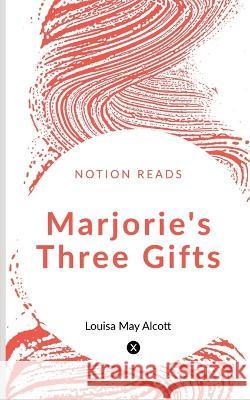 Marjorie\'s Three Gifts Louisa M 9781647831554 Notion Press