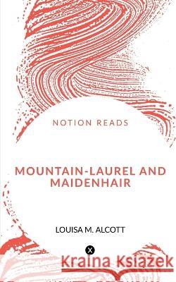 Mountain-Laurel and Maidenhair Louisa M 9781647831783 Notion Press