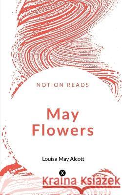 May Flowers Louisa May 9781647831790 Notion Press