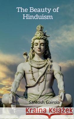 The beauty of Hinduism Santosh Gairola 9781647832759