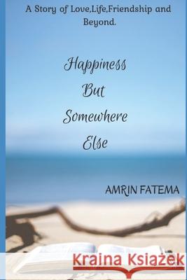 Happiness, But somewhere Else Amrin Fatema 9781647832810