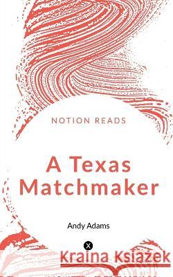 A Texas Matchmaker Andy Adams   9781647834401 Notion Press