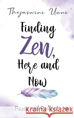 Finding Zen, Here and Now: Pause and Reflect Thejaswini Unni 9781647835590