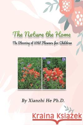 The Nature the Home: The Blooming of Wild Flowers for Children Xianzhi He   9781647841874