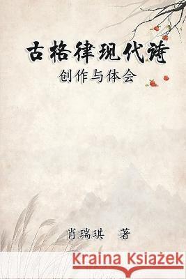 Modern Chinese Poetry Written with Classical Metrical Rhythm: 古格律现代诗：创作与体 Richard Hsiao 9781647841881 Ehgbooks