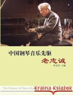 The Pioneer of Piano Music in China - Lao, Zhi-cheng: 中国钢琴音乐先驱──老志诚 Ke-Rong Mang, 莽克荣 9781647845469