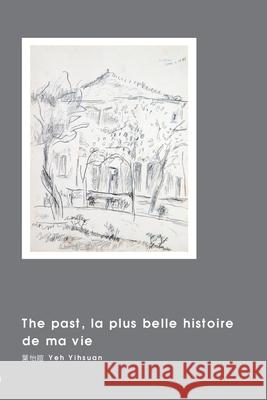 The past, la plus belle histoire de ma vie: 生命的歷史另外 Yihsuan Yeh 9781647845919 Ehgbooks
