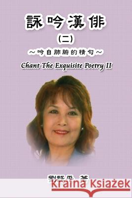 Chant The Exquisite Poetry II: 詠吟漢俳（二） Amy Liu 9781647846183 Ehgbooks