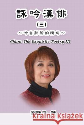 Chant The Exquisite Poetry III: 詠吟漢俳（三） Amy Liu 9781647846190 Ehgbooks