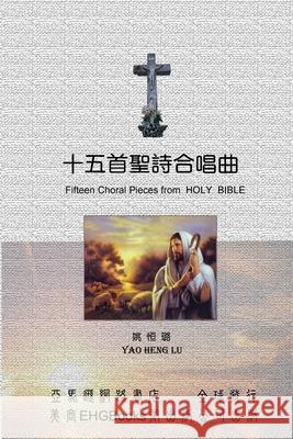 Fifteen Choral Pieces from HOLY BIBLE: 十五首聖詩合唱曲（中英雙語版 Heng-Lu Yao 9781647846619 Ehgbooks