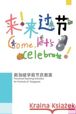 来！来过节！新加坡学前节庆教案: Preschool Teaching Activitie Singapore Centre for Chinese Language 9781647847982 Ehgbooks