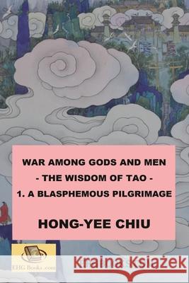 War among Gods and Men - 1. A Blasphemous Pilgrimage: 科幻世界的封神演義卷一（ Hong-Yee Chiu 9781647848415