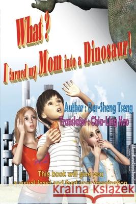 What? I turned my mom into a dinosaur!: 什麼？我把老媽變恐龍了！（ࢴ Der-Sheng Tseng 9781647848613