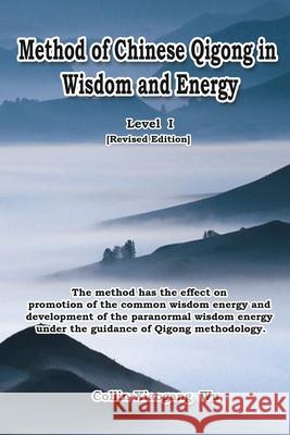 Method of Chinese Qigong in Wisdom and Energy: The method is at the beginning level of Qigong for popularization of Inner Practice Xiaogang Wu 武霖 武小鋼 9781647849160 Ehgbooks