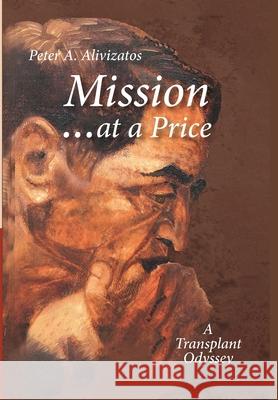 Mission ... at a Price: A Transplant Odyssey Peter a Alivizatos 9781647863852 Peter Alivizatos