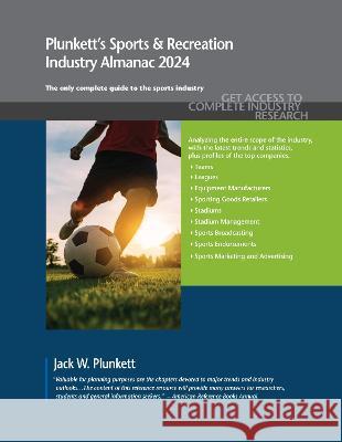 Plunkett's Sports & Recreation Industry Almanac 2024: Sports & Recreation Industry Market Research, Statistics, Trends and Leading Companies Jack W Plunkett   9781647880057 Plunkett Research