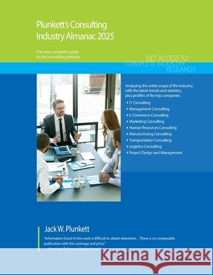 Plunkett's Consulting Industry Almanac 2025: Consulting Industry Market Research, Statistics, Trends and Leading Companies Jack W. Plunkett 9781647880781 Plunkett Research