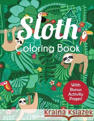 Sloth Coloring Book: Adorable Sloth Coloring Pages for Kids 6-12 with Bonus Activities Blue Wave Press 9781647900366