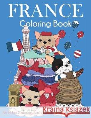 France Coloring Book: An Adult Coloring Book Celebrating French Culture Dylanna Press 9781647900656 Dylanna Publishing, Inc.