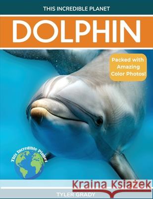Dolphin: Fascinating Animal Facts for Kids Tyler Grady 9781647902520 Dylanna Publishing, Inc.