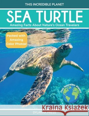 Sea Turtle: Amazing Facts About Nature's Ocean Travelers Dylanna Press 9781647904340 Dylanna Publishing, Inc.