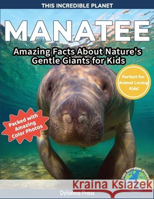 Manatee: Amazing Facts About Nature's Gentle Giants for Kids Dylanna Press 9781647904401 Dylanna Publishing, Inc.