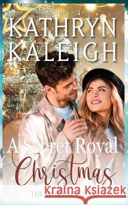 A Secret Royal Christmas Kathryn Kaleigh 9781647914530 Kst Publishing Inc.