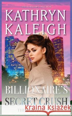 Billionaire's Secret Crush Kathryn Kaleigh   9781647914615 Kst Publishing Inc.