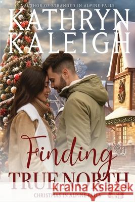 Finding True North: Christmas in Apline Falls Kathryn Kaleigh 9781647915155 Kst Publishing Inc