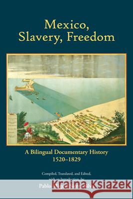 Mexico, Slavery, Freedom: A Bilingual Documentary History, 1520â1829 Pablo Miguel Sierra Silva 9781647921507