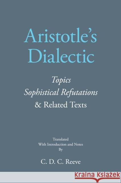 Aristotle's Dialectic: Topics, Sophistical Refutations, and Related Texts Aristotle 9781647921675